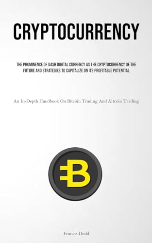 Stock image for Cryptocurrency: The Prominence Of Dash Digital Currency As The Cryptocurrency Of The Future And Strategies To Capitalize On Its Profitable Potential . On Bitcoin Trading And Altcoin Trading) [Soft Cover ] for sale by booksXpress