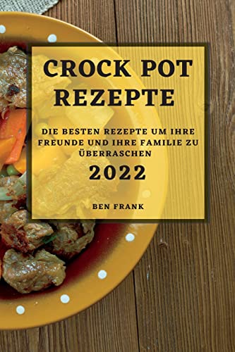 Beispielbild fr Crock Pot Rezepte 2022: Die Besten Rezepte Um Ihre Freunde Und Ihre Familie Zu  berraschen zum Verkauf von ThriftBooks-Dallas