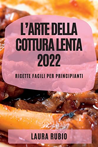 Stock image for LArte Della Cottura Lenta 2022: Ricette Facili Per Principianti (Italian Edition) for sale by Big River Books
