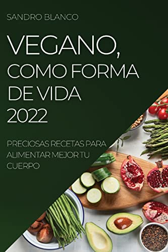 Stock image for Vegano, Como Forma de Vida 2022: Preciosas Recetas Para Alimentar Mejor Tu Cuerpo (Spanish Edition) for sale by Big River Books