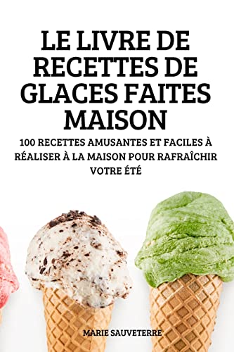 Stock image for Le Livre de Recettes de Glaces Faites Maison (French Edition) for sale by GF Books, Inc.