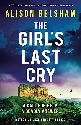 Beispielbild fr The Girls Last Cry: A totally gripping and addictive serial killer thriller: 2 (Detective Lexi Bennett) zum Verkauf von AwesomeBooks