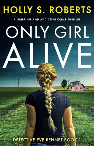 Beispielbild fr Only Girl Alive: A gripping and addictive crime thriller: 1 (Detective Eve Bennet) zum Verkauf von WeBuyBooks