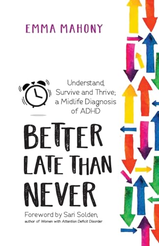 9781837963225: Better Late Than Never: Understand, Survive and Thrive - Midlife ADHD Diagnosis