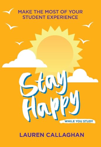 9781837963751: Stay Happy While You Study: Make the Most of Your Student Experience (Student Wellbeing Series)