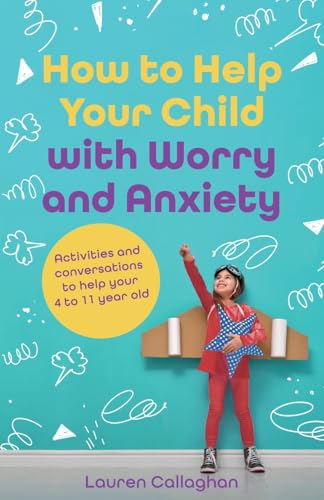 Immagine dell'editore per How to Help Your Child with Worry and Anxiety: Activities and Conversations for Parents to Help Their 4-11-Year-Old venduto da California Books