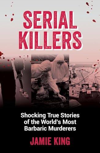 Stock image for Serial Killers: Shocking True Stories of the World's Most Barbaric Murderers for sale by WorldofBooks