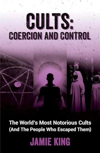 Stock image for Cults: Coercion and Control: The World's Most Notorious Cults (And the People Who Escaped Them) for sale by WorldofBooks