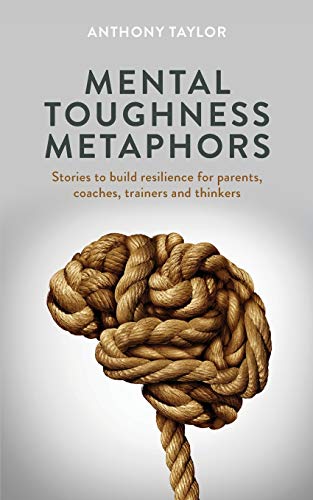9781838006211: Mental Toughness Metaphors: Stories to build resilience for parents, coaches, trainers and thinkers