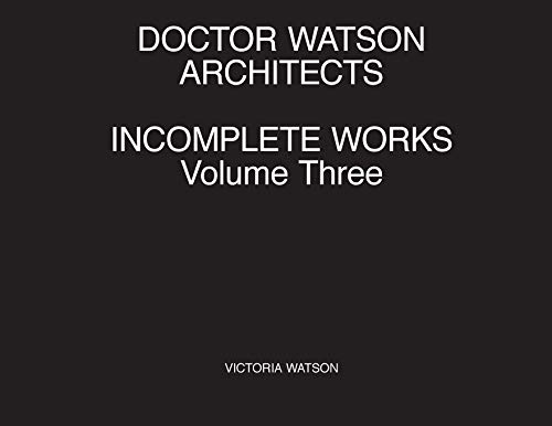 Stock image for Doctor Watson Architects Incomplete Works Volume Three for sale by GreatBookPrices