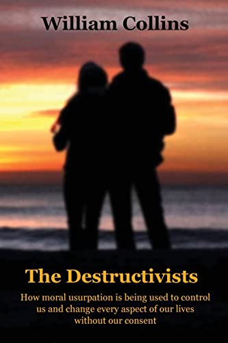 Stock image for The Destructivists: How moral usurpation is being used to control us and change every aspect of life without our consent for sale by GF Books, Inc.