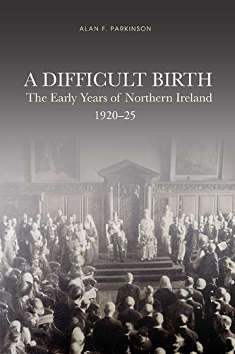 9781838041625: A Difficult Birth: The Early Years of Northern Ireland, 1920-25