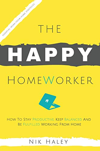 9781838059644: The Happy HomeWorker: How To Stay Productive, Keep Balanced and Be Fulfilled Working From Home