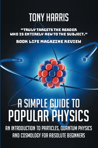 Imagen de archivo de A Simple Guide to Popular Physics: An Introduction to Particles, Quantum Physicsand Cosmology for Absolute Beginners a la venta por GreatBookPrices