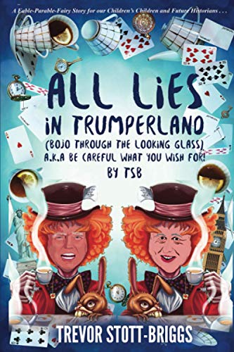 Stock image for ALL LIES IN TRUMPERLAND: (BoJo Through The Looking Glass) a.k.a. BE CAREFUL WHAT YOU WISH FOR! for sale by GF Books, Inc.