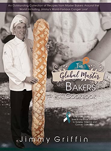 

The Global Master Bakers Cookbook: An Outstanding Collection of Recipes from Master Bakers Around the World Including Jimmy's World-Famous Conger Loaf