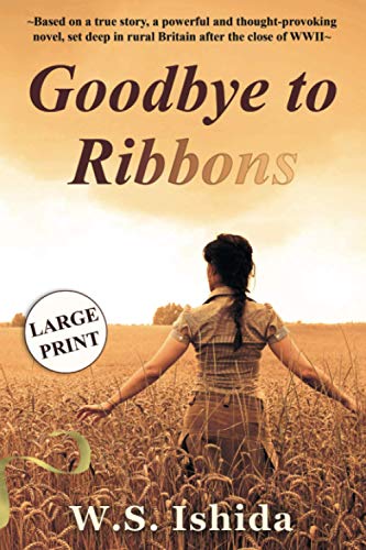 9781838195311: Goodbye to Ribbons: Based on a true story, a powerful and thought-provoking novel, set deep in rural Britain after the close of WWII