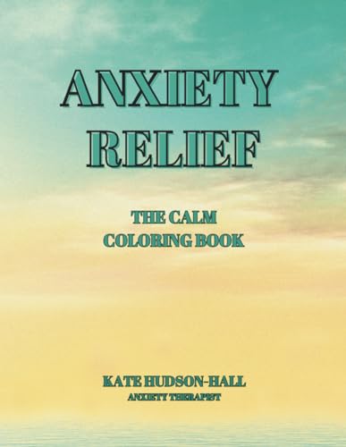 Imagen de archivo de ANXIETY RELIEF COLORING BOOK: STRESS RELIEVING DESIGNS, QUOTES AND INSPIRING QUESTIONS TO HELP CALM YOUR ANXIETY a la venta por GF Books, Inc.
