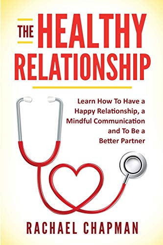 Stock image for The Healthy Relationship: Learn How to Have a Happy Relationship, a Mindful Communication and To Be a Better Partner for sale by Revaluation Books