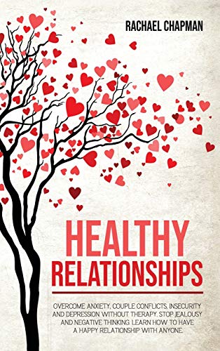 Stock image for Healthy Relationships: Overcome Anxiety, Couple Conflicts, Insecurity and Depression without therapy. Stop Jealousy and Negative Thinking. Learn how to have a Happy Relationship with anyone. for sale by Big Bill's Books