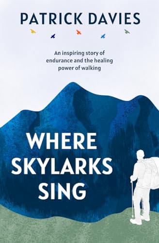 9781838251222: Where Skylarks Sing: An inspiring story of endurance and the healing power of walking