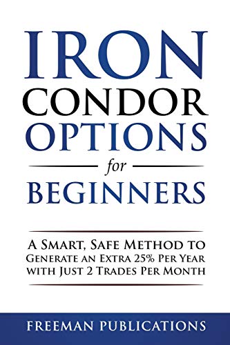 Imagen de archivo de Iron Condor Options for Beginners: A Smart, Safe Method to Generate an Extra 25% Per Year with Just 2 Trades Per Month a la venta por GreatBookPrices
