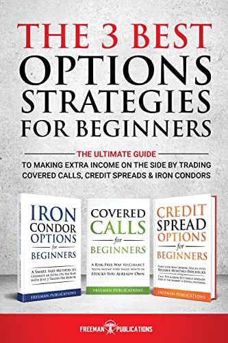 

The 3 Best Options Strategies For Beginners: The Ultimate Guide To Making Extra Income On The Side By Trading Covered Calls, Credit Spreads & Iron Con