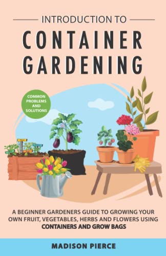 Stock image for Introduction to Container Gardening: Beginners Guide to Growing Your Own Fruit, Vegetables and Herbs Using Containers and Grow Bags for sale by AwesomeBooks