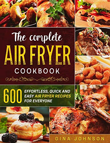 Beispielbild fr The Complete Air Fryer Cookbook: 600 Effortless, Quick and Easy Air Fryer Recipes for Everyone zum Verkauf von Books From California