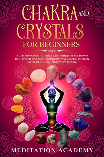 9781838317805: Chakra And Crystals For Beginners: A Complete Guide To Crystals And Healing Stones. Discover How To Heal Your Body And Balance Your Chakras, Including Secret Tips To The Third Eye Awakening.