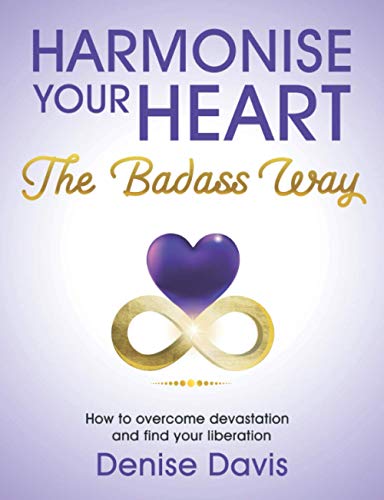 Stock image for Harmonise Your Heart: The Badass Way - How To Overcome Devastation And Find Your Liberation for sale by WorldofBooks