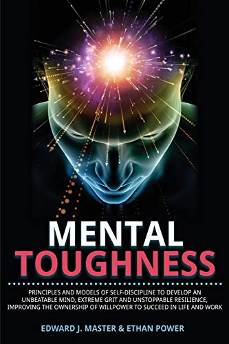 Imagen de archivo de Mental Toughness: Principles and Models of Self-Discipline to Develop an Unbeatable Mind, Extreme Grit and Unstoppable Resilience, Improving the Ownership of Willpower to Succeed in Life and Work a la venta por AwesomeBooks