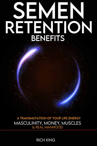 Stock image for Semen Retention Benefits: A Transmutation of Your Life Energy; Masculinity, Money, Muscles & Real Manhood: The Manliness Guide To Men's Self Help, Success, Mental Health & Well Being for sale by GF Books, Inc.