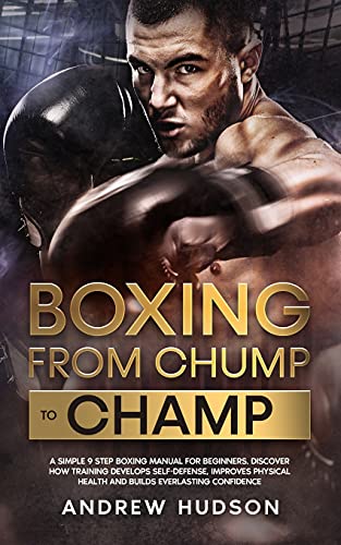 Imagen de archivo de Boxing - From Chump to Champ: A Simple 9 Step Boxing Manual for Beginners. Discover how Training Develops Self-Defense@@ Improves Physical Health and . Confidence (Chump to Champ Collection) a la venta por GF Books, Inc.