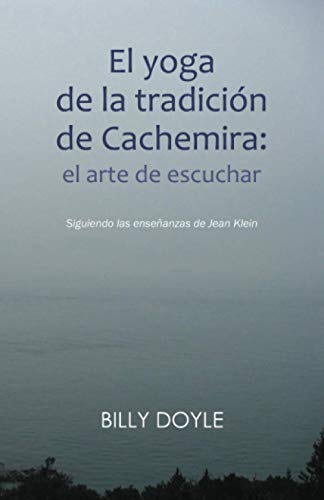 Imagen de archivo de El yoga de la tradicin de Cachemira: el arte de escuchar: Siguiendo las enseanzas de Jean Klein (Spanish Edition) a la venta por Books Unplugged