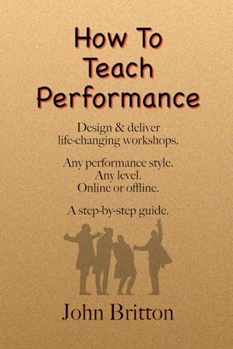 Stock image for How To Teach Performance: Design & Deliver Life-Changing Workshops. Any Style. Any Level. Online or Offline. A step-by-step guide. for sale by GF Books, Inc.