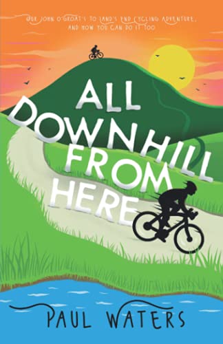Beispielbild fr All Downhill From Here: Our John o' Groats to Land's End Cycling Adventure, and How You Can Do It Too zum Verkauf von WorldofBooks