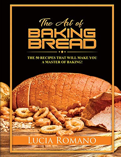 Beispielbild fr The Art of Baking Bread: The 50 Recipes that will Make You a Master of Baking! zum Verkauf von Buchpark