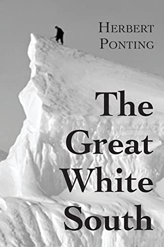 Beispielbild fr The Great White South, or With Scott in the Antarctic: Being an account of experiences with Captain Scott's South Pole Expedition and of the nature life of the Antarctic zum Verkauf von WorldofBooks