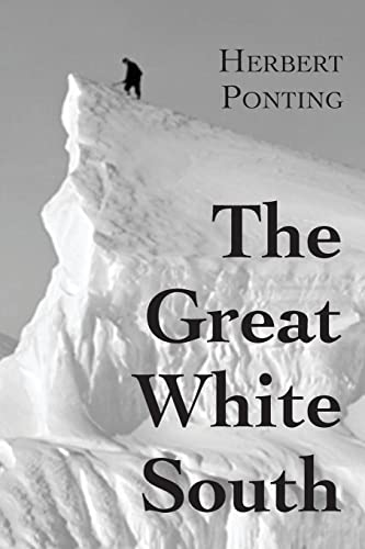 Stock image for The Great White South, or With Scott in the Antarctic: Being an account of experiences with Captain Scott's South Pole Expedition and of the nature li for sale by Chiron Media
