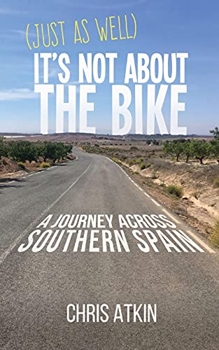 Stock image for (Just As Well) Its Not About The Bike: A Journey Across Southern Spain for sale by Goodwill Books