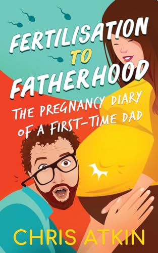 Stock image for Fertilisation To Fatherhood: The Pregnancy Diary Of A First-Time Dad for sale by GreatBookPrices