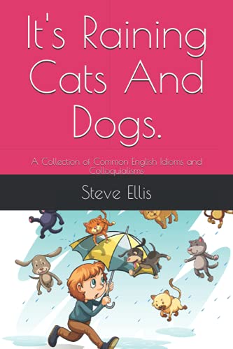 Stock image for It's Raining Cats And Dogs.: A Collection of Common English Idioms and Colloquialisms for sale by GF Books, Inc.