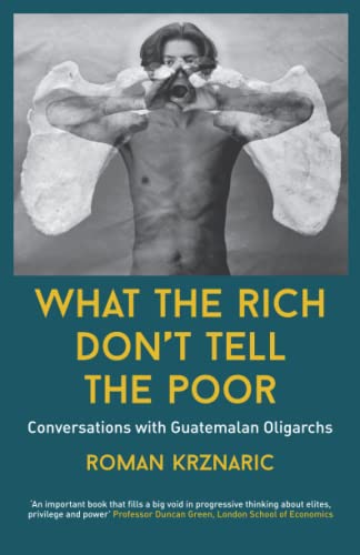 Stock image for What The Rich Don't Tell The Poor: Conversations with Guatemalan Oligarchs for sale by GF Books, Inc.