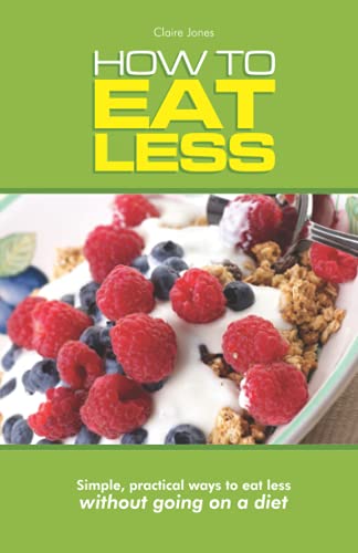 9781838494803: How to Eat Less: Simple, Practical Ways to Eat Less Without Going On a Diet