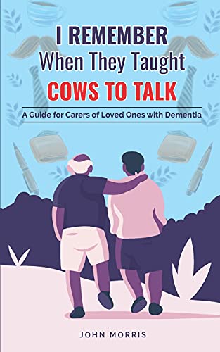 9781838536336: I Remember When They Taught Cows to Talk: A Guide for Carers of Loved Ones With Dementia