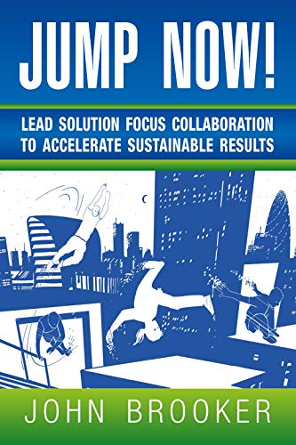 Stock image for Jump Now! Lead Solution Focus Collaboration to Accelerate Sustainable Results for sale by AwesomeBooks