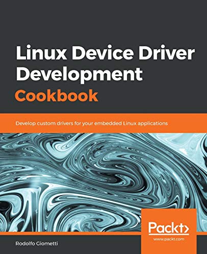 9781838558802: Linux Device Driver Development Cookbook: Develop custom drivers for your embedded Linux applications