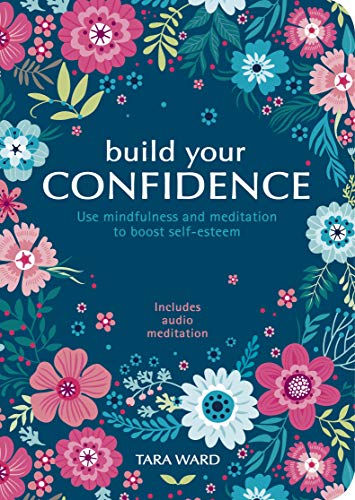 9781838577599: Build Your Confidence: Use mindfulness and meditation to build self-esteem