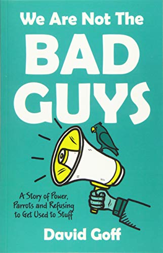Imagen de archivo de We Are Not The Bad Guys: A Story of Power, Parrots and Refusing to Get Used to Stuff a la venta por WorldofBooks